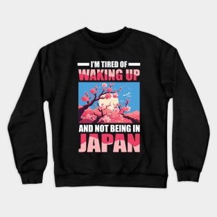 I'm Tired of Waking Up and Not Being in Japan Crewneck Sweatshirt